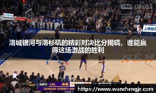 洛城银河与洛杉矶的精彩对决比分揭晓，谁能赢得这场激战的胜利