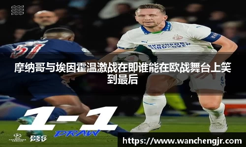 摩纳哥与埃因霍温激战在即谁能在欧战舞台上笑到最后