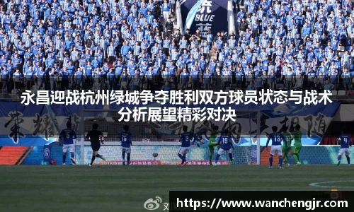 永昌迎战杭州绿城争夺胜利双方球员状态与战术分析展望精彩对决