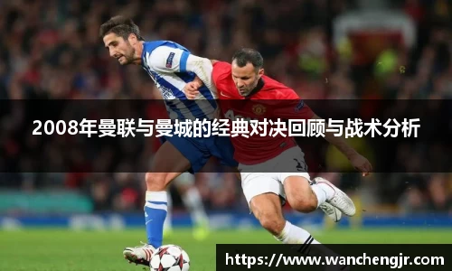 2008年曼联与曼城的经典对决回顾与战术分析
