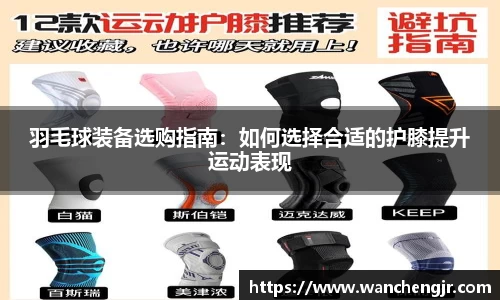 羽毛球装备选购指南：如何选择合适的护膝提升运动表现